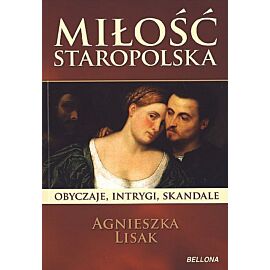 Miłość staropolska. Obyczaje, intrygi, skandale