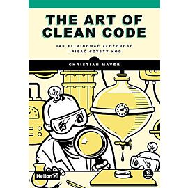 The art of clean code. Jak eliminować złożoność i pisać czysty kod