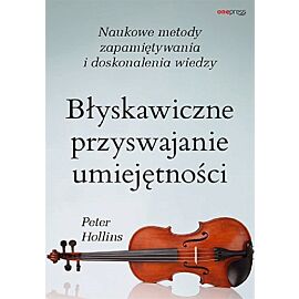 Błyskawiczne przyswajanie umiejętności Naukowe metody zapamiętywania i doskonalenia wiedzy