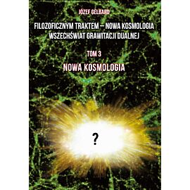 Filozoficznym traktem – Nowa Kosmologia. Wszechświat grawitacji dualnej. Tom 3. Nowa kosmologia