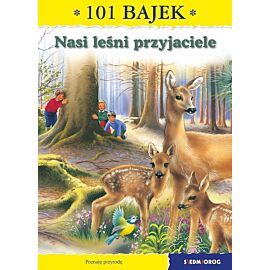 Nasi leśni przyjaciele 101 bajek