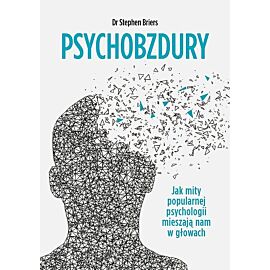 Psychobzdury Jak mity popularnej psychologii mieszają nam w głowach