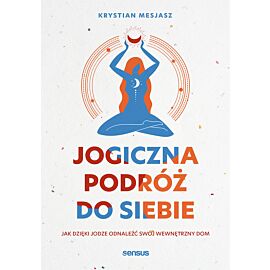 Jogiczna podróż do siebie. Jak dzięki jodze odnaleźć swój wewnętrzny dom (e-book)