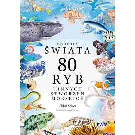Dookoła świata. 80 ryb i innych stworzeń morskich