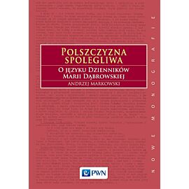 Polszczyzna spolegliwa. O języku Dzienników Marii Dąbrowskiej