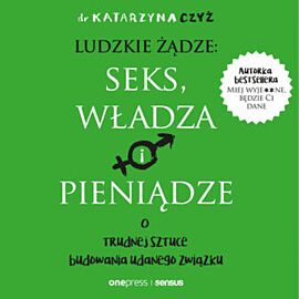 Ludzkie żądze: seks, władza i pieniądze. O trudnej sztuce budowania udanego związku (audiobook MP3)