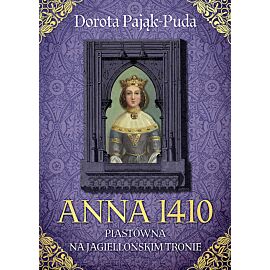 Anna 1410. Piastówna na jagiellońskim tronie