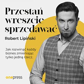 Przestań wreszcie sprzedawać. Jak rozwinąć każdy biznes, zmieniając tylko jedną rzecz (audiobook MP3)