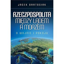 Rzeczpospolita między lądem a morzem o wojnie i pokoju