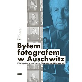 Byłem fotografem w Auschwitz. Prawdziwa historia Wilhelma Brassego
