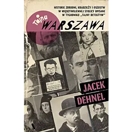 Tajna Warszawa. Czyli historie zbrodni, kradzieży i oszustw w międzywojennej stolicy opisane w tygodniku „Tajny Detektyw”