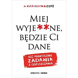 Miej wyje**ne, będzie Ci dane. 102 praktyczne zadania z odpuszczania