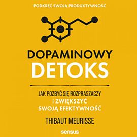 Dopaminowy detoks. Jak pozbyć się rozpraszaczy i zwiększyć swoją efektywność. Podkręć swoją produktywność (audiobook MP3)