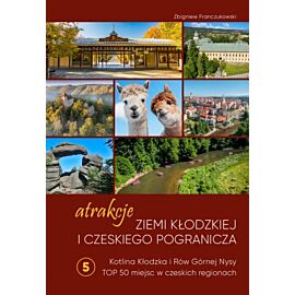 Atrakcje Ziemi Kłodzkiej i czeskiego pogranicza Kotlina Kłodzka i Rów Górnej Nysy. Top 50 miejsc w czeskich regionach. Tom  5