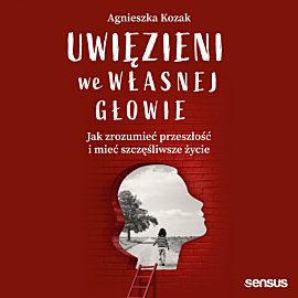 Uwięzieni we własnej głowie. Jak zrozumieć przeszłość i mieć szczęśliwsze życie (audiobook MP3)