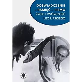 Doświadczenie pamięć pismo Życie i twórczość Leo Lipskiego