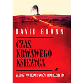 Czas krwawego księżyca. Zabójstwa Indian Osagów i narodziny FBI