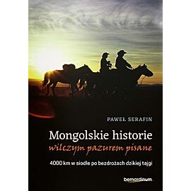 Mongolskie historie wilczym pazurem pisane 4000 km w siodle po bezdrożach dzikiej tajgi