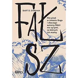 Fałsz. Kto pisał w imieniu Boga i dlaczego autorzy Biblii nie są tymi, za których ich mamy