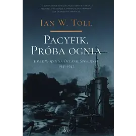 Pacyfik Próba ognia. Tom 1 Wojna na Oceanie Spokojnym 1941-1942