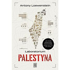 Laboratorium Palestyna. Jak Izrael eksportuje technologię przemocy na cały świat