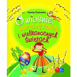 O wiośnie, kurczętach i Wielkanocnych Świętach