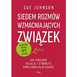 Siedem rozmów wzmacniających związek. Jak pogłębić relację i stworzyć emocjonalną bliskość.