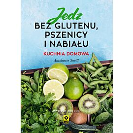 Jedz bez glutenu pszenicy i nabiału kuchnia domowa wyd. 2
