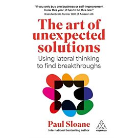 The Art of Unexpected Solutions. Using Lateral Thinking to Find Breakthroughs