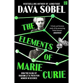The Elements of Marie Curie. How the Glow of Radium Lit a Path for Women in Science