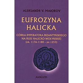 Eufrozyna Halicka. Córka imperatora bizantyńskiego na Rusi Halicko-Wołyńskiej (ok. 1176-1180 - po 1253)