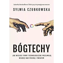 Bóg techy. Jak wielkie firmy technologiczne przejmują władzę nad Polską i światem
