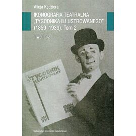 Ikonografia teatralna Tygodnika Illustrowanego (1859-1939). Inwentarz. TOM II