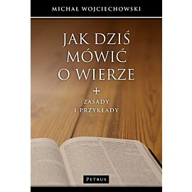 Jak dziś mówić o wierze zasady i przykłady