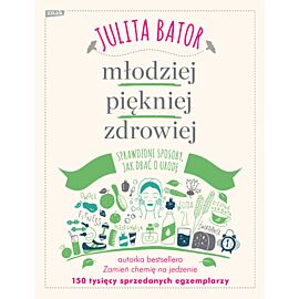 Młodziej, piękniej, zdrowiej. Sprawdzone sposoby, jak dbać o urodę