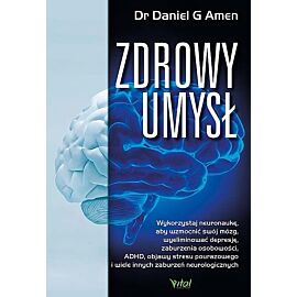Zdrowy umysł. Wykorzystaj neuronaukę, aby wzmocnić swój mózg, wyeliminować depresję, zaburzenia osobowości, adhd, objawy stresu pourazowego i wiele innych zaburzeń neurologicznych