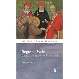 Reguła i życie. Czego dziś uczy św. Franciszek