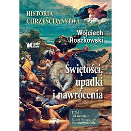 Historia chrześcijaństwa. Świętości, upadki i nawrócenia. Tom 1: Od narodzin Jezusa do upadku Konstantynopola