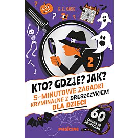 Kto? Gdzie? Jak? 5-minutowe zagadki kryminalne z dreszczykiem dla dzieci
