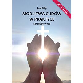 Modlitwa cudów w praktyce. Kurs duchowości