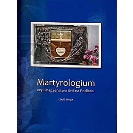 Martyrologium czyli męczeństwo unii na podlasiu. Tom 2