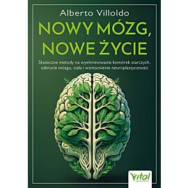 Nowy mózg, nowe życie. Skuteczne metody na wyeliminowanie komórek starczych, odtrucie mózgu, ciała i wzmocnienie neuroplastyczności