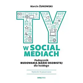 Ty w social mediach. Podręcznik budowania marki osobistej dla każdego wyd. 3