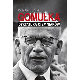 Gomułka. Dyktatura ciemniaków