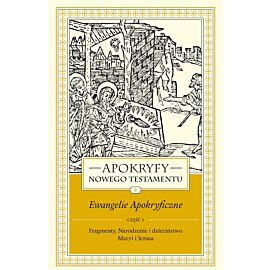 Apokryfy Nowego Testamentu. Ewangelie apokryficzne. Tom I, część 1
