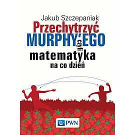 Przechytrzyć MURPHY’EGO czyli matematyka na co dzień