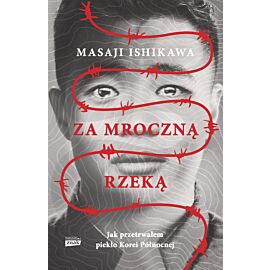 Za mroczną rzeką. Jak przetrwałem piekło Korei Północnej