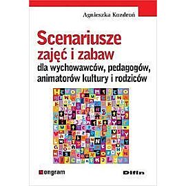 Scenariusze zajęć i zabaw dla wychowawców, pedagogów, animatorów kultury i rodziców