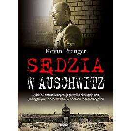 Sędzia w Auschwitz. Sędzia SS Konrad Morgen i jego walka z korupcją oraz nielegalnymi morderstwami w obozach koncentracyjnych