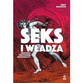 Seks i władza Dewiańci, erotomani, seksoholicy